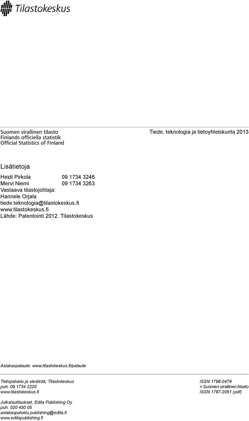 tilastokeskus.fi/palaute Tietopalvelu ja viestintä, Tilastokeskus puh. 0 0 www.tilastokeskus.fi ISSN -0 = Suomen virallinen tilasto ISSN -0 (pdf) Julkaisutilaukset, Edita Publishing Oy puh.