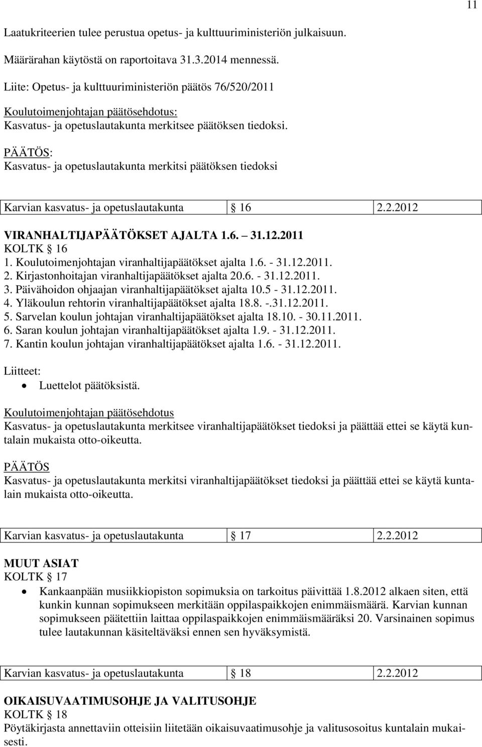 Kasvatus- ja opetuslautakunta merkitsi päätöksen tiedoksi Karvian kasvatus- ja opetuslautakunta 16 2.2.2012 VIRANHALTIJAPÄÄTÖKSET AJALTA 1.6. 31.12.2011 KOLTK 16 1.