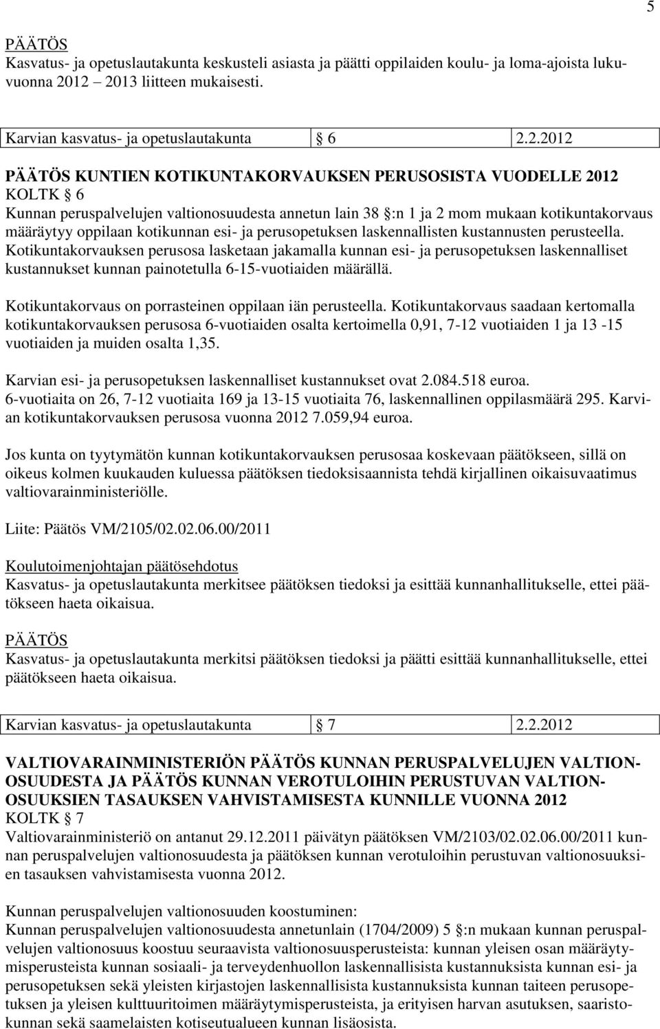 1 ja 2 mom mukaan kotikuntakorvaus määräytyy oppilaan kotikunnan esi- ja perusopetuksen laskennallisten kustannusten perusteella.