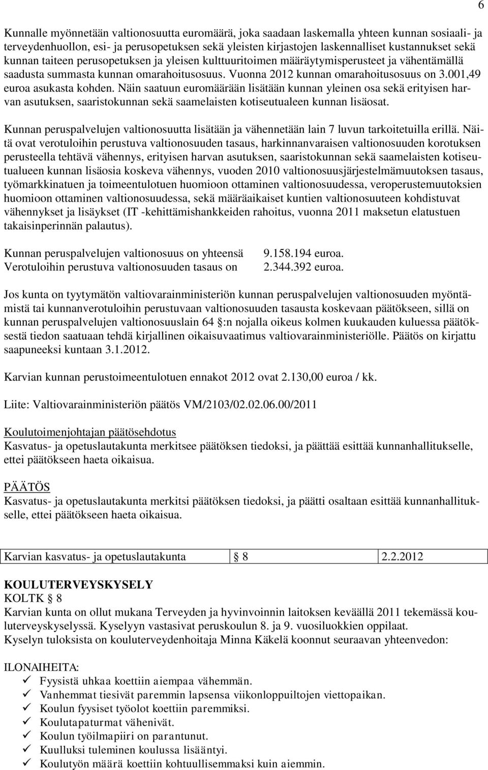 001,49 euroa asukasta kohden. Näin saatuun euromäärään lisätään kunnan yleinen osa sekä erityisen harvan asutuksen, saaristokunnan sekä saamelaisten kotiseutualeen kunnan lisäosat.