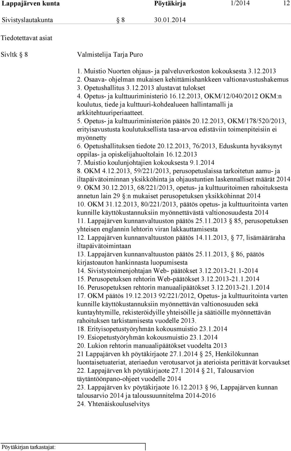 2013 alustavat tulokset 4. Opetus- ja kulttuuriministeriö 16.12.2013, OKM/12/040/2012 OKM:n koulutus, tiede ja kulttuuri-kohdealueen hallintamalli ja arkkitehtuuriperiaatteet. 5.