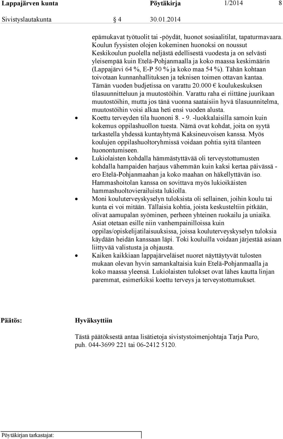 E-P 50 % ja koko maa 54 %). Tähän kohtaan toivotaan kunnanhallituksen ja teknisen toimen ottavan kantaa. Tämän vuoden budjetissa on varattu 20.000 koulukeskuksen tilasuunnitteluun ja muutostöihin.