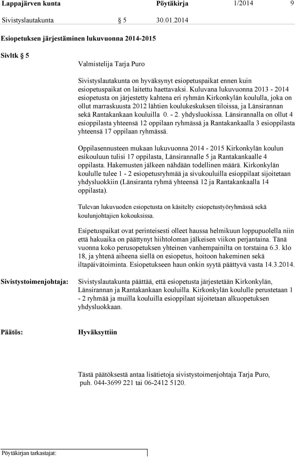 2014 Esiopetuksen järjestäminen lukuvuonna 2014-2015 Sivltk 5 Valmistelija Tarja Puro Sivistyslautakunta on hyväksynyt esiopetuspaikat ennen kuin esiopetuspaikat on laitettu haettavaksi.