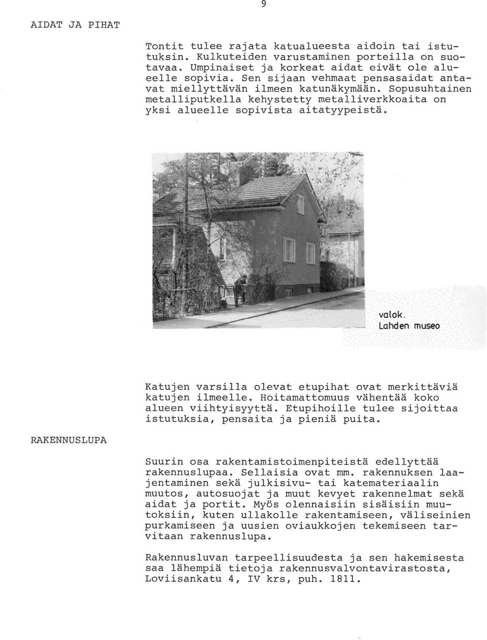 ~M~m~o Katujen varsilla olevat etupihat ovat merkittäviä katujen ilmeelle. Hoitamattomuus vähentää koko alueen viihtyisyyttä. Etupihoille tulee sijoittaa istutuksia, pensaita ja pieniä puita.