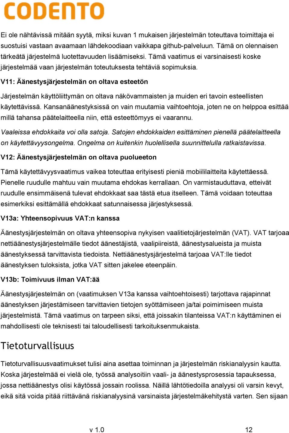 V11: Äänestysjärjestelmän on oltava esteetön Järjestelmän käyttöliittymän on oltava näkövammaisten ja muiden eri tavoin esteellisten käytettävissä.