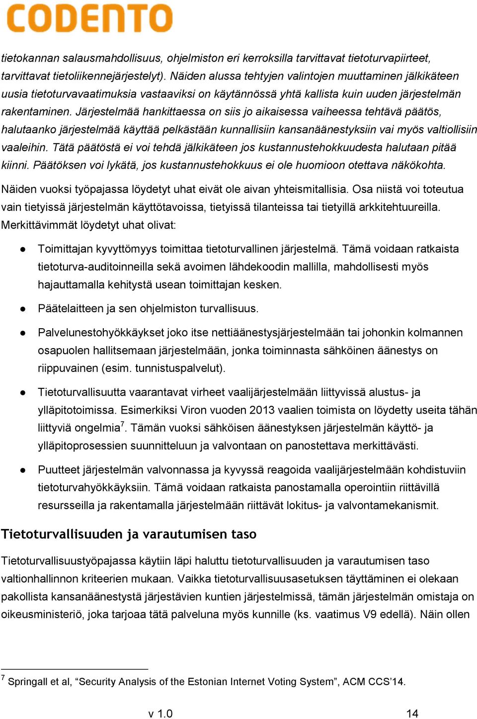 Järjestelmää hankittaessa on siis jo aikaisessa vaiheessa tehtävä päätös, halutaanko järjestelmää käyttää pelkästään kunnallisiin kansanäänestyksiin vai myös valtiollisiin vaaleihin.