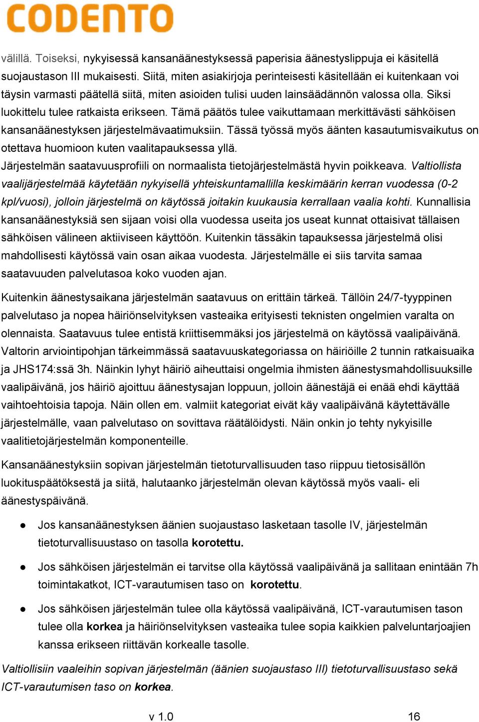 Tämä päätös tulee vaikuttamaan merkittävästi sähköisen kansanäänestyksen järjestelmävaatimuksiin. Tässä työssä myös äänten kasautumisvaikutus on otettava huomioon kuten vaalitapauksessa yllä.