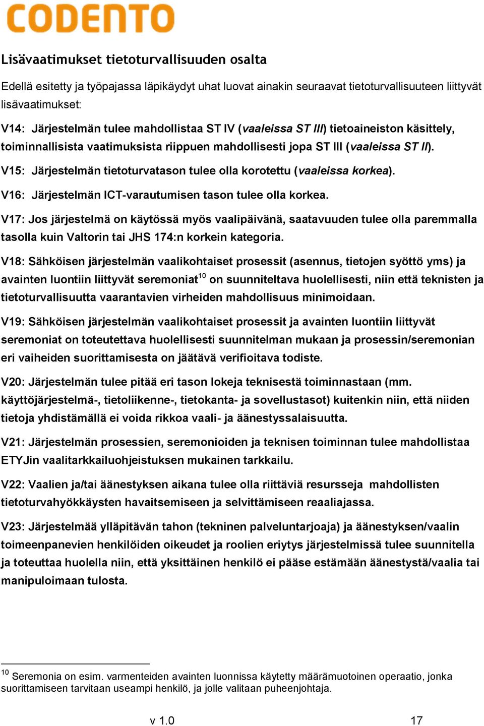 V15: Järjestelmän tietoturvatason tulee olla korotettu (vaaleissa korkea). V16: Järjestelmän ICT-varautumisen tason tulee olla korkea.