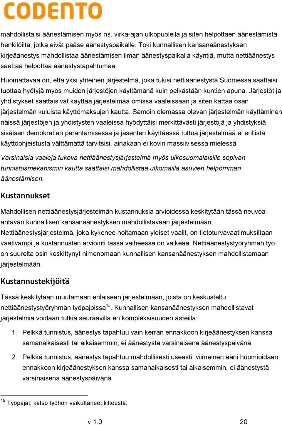 Huomattavaa on, että yksi yhteinen järjestelmä, joka tukisi nettiäänestystä Suomessa saattaisi tuottaa hyötyjä myös muiden järjestöjen käyttämänä kuin pelkästään kuntien apuna.