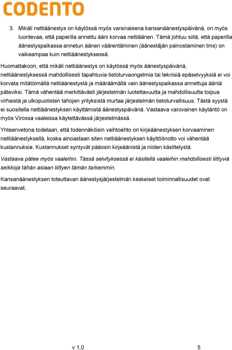 Huomattakoon, että mikäli nettiäänestys on käytössä myös äänestyspäivänä, nettiäänestyksessä mahdollisesti tapahtuvia tietoturvaongelmia tai teknisiä epäselvyyksiä ei voi korvata mitätöimällä