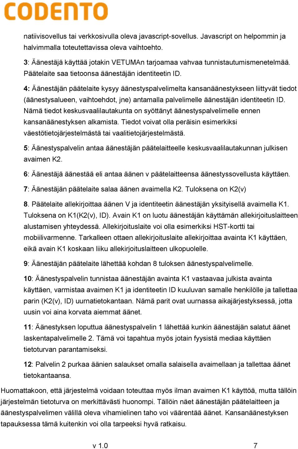 4: Äänestäjän päätelaite kysyy äänestyspalvelimelta kansanäänestykseen liittyvät tiedot (äänestysalueen, vaihtoehdot, jne) antamalla palvelimelle äänestäjän identiteetin ID.