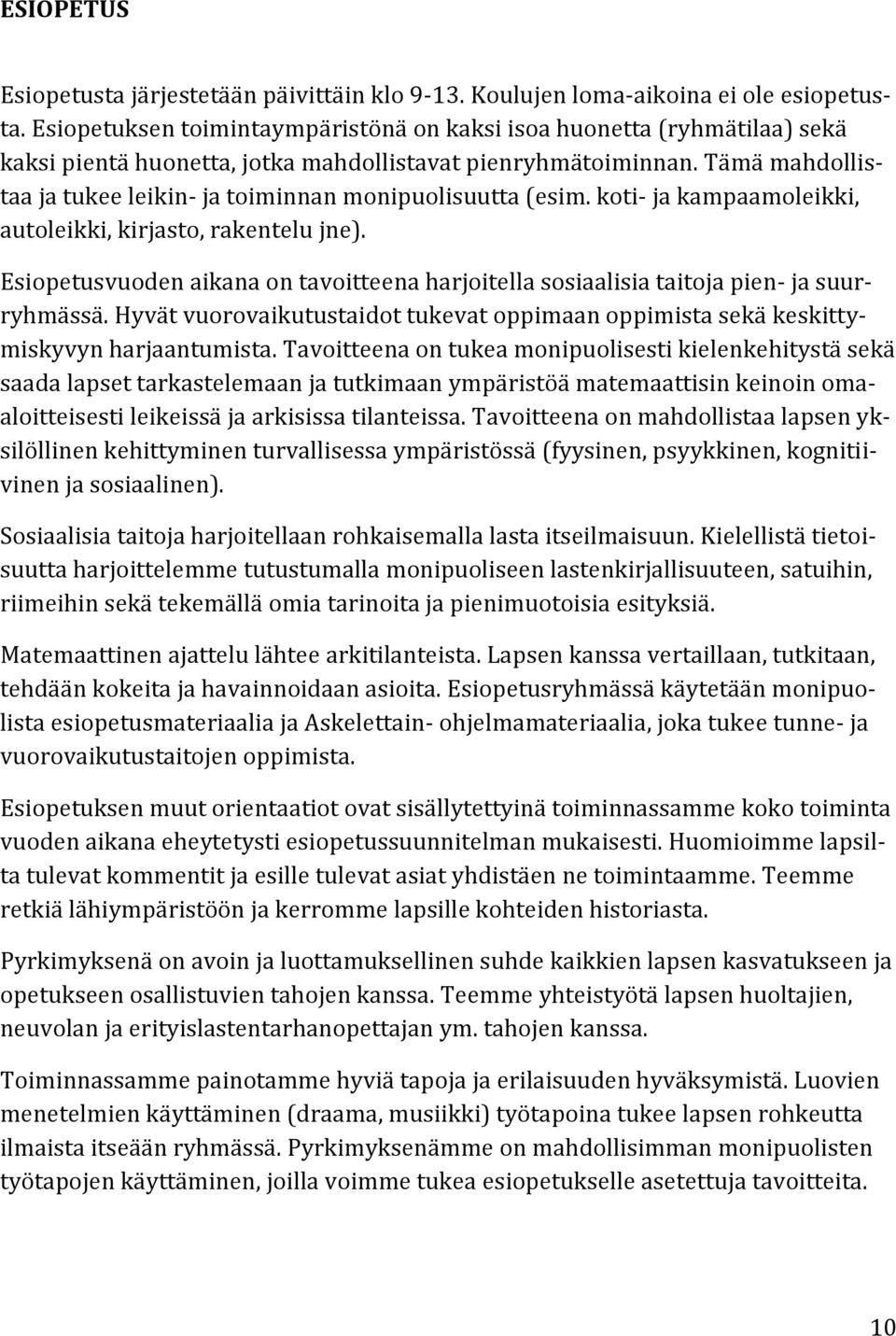 Tämä mahdollistaa ja tukee leikin- ja toiminnan monipuolisuutta (esim. koti- ja kampaamoleikki, autoleikki, kirjasto, rakentelu jne).