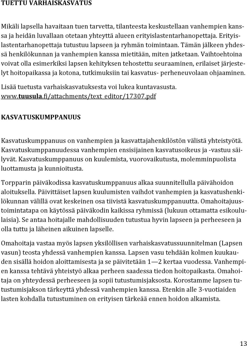 Vaihtoehtoina voivat olla esimerkiksi lapsen kehityksen tehostettu seuraaminen, erilaiset järjestelyt hoitopaikassa ja kotona, tutkimuksiin tai kasvatus- perheneuvolaan ohjaaminen.