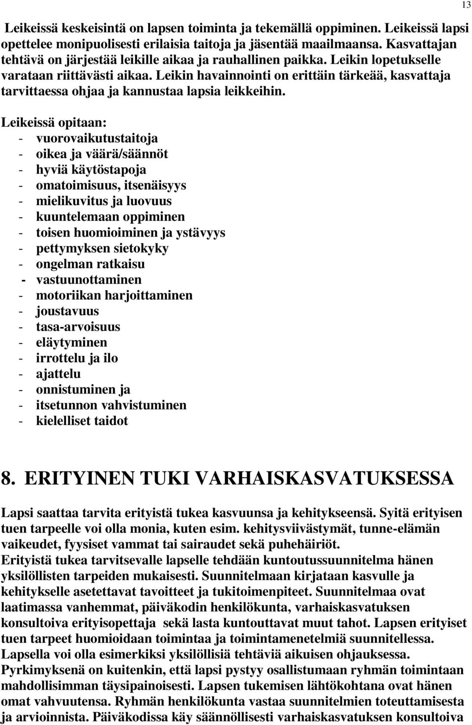 Leikin havainnointi on erittäin tärkeää, kasvattaja tarvittaessa ohjaa ja kannustaa lapsia leikkeihin.