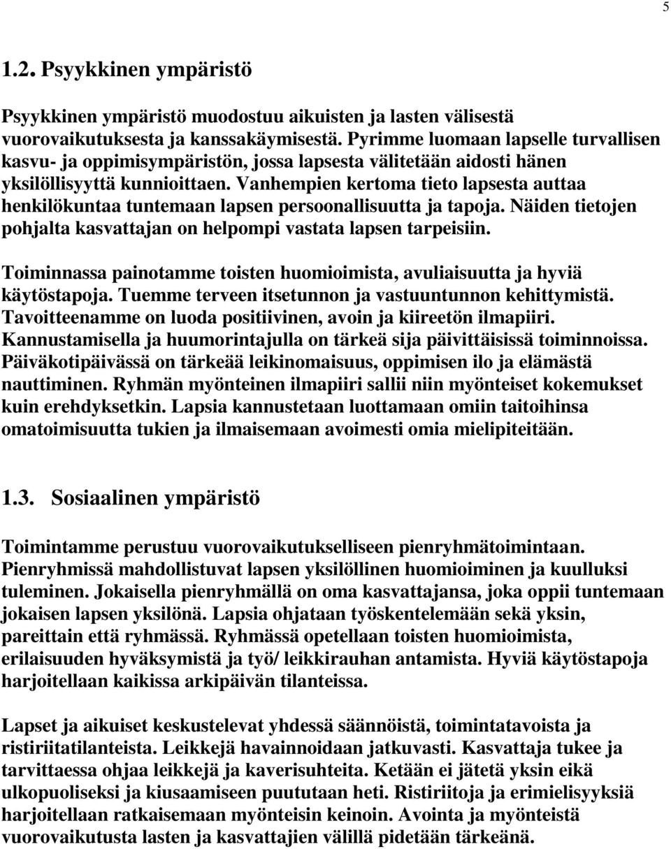 Vanhempien kertoma tieto lapsesta auttaa henkilökuntaa tuntemaan lapsen persoonallisuutta ja tapoja. Näiden tietojen pohjalta kasvattajan on helpompi vastata lapsen tarpeisiin.