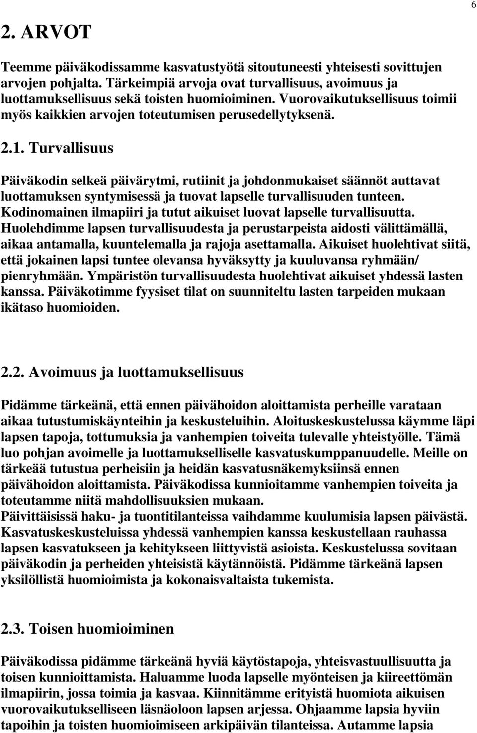 Turvallisuus Päiväkodin selkeä päivärytmi, rutiinit ja johdonmukaiset säännöt auttavat luottamuksen syntymisessä ja tuovat lapselle turvallisuuden tunteen.