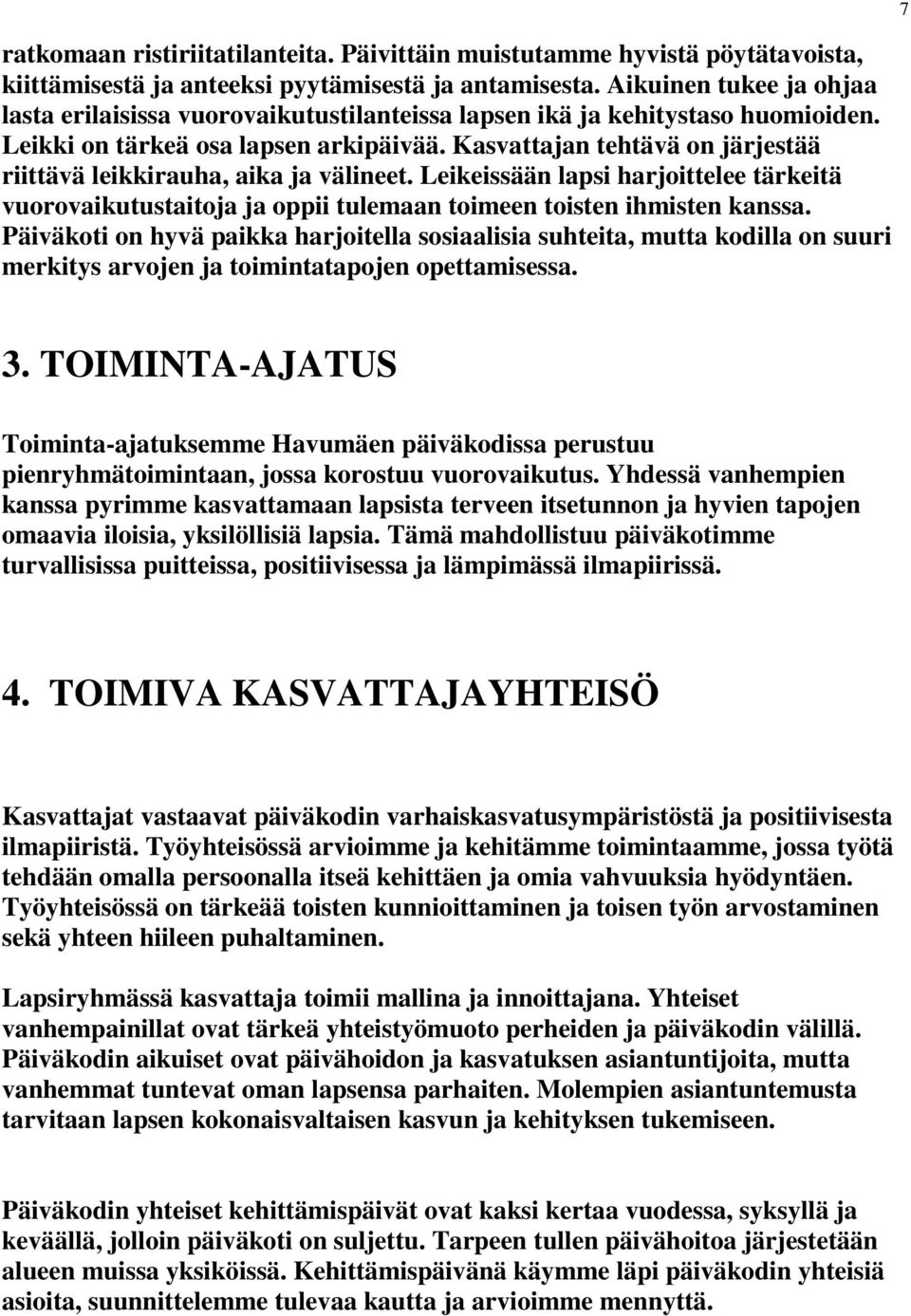 Kasvattajan tehtävä on järjestää riittävä leikkirauha, aika ja välineet. Leikeissään lapsi harjoittelee tärkeitä vuorovaikutustaitoja ja oppii tulemaan toimeen toisten ihmisten kanssa.