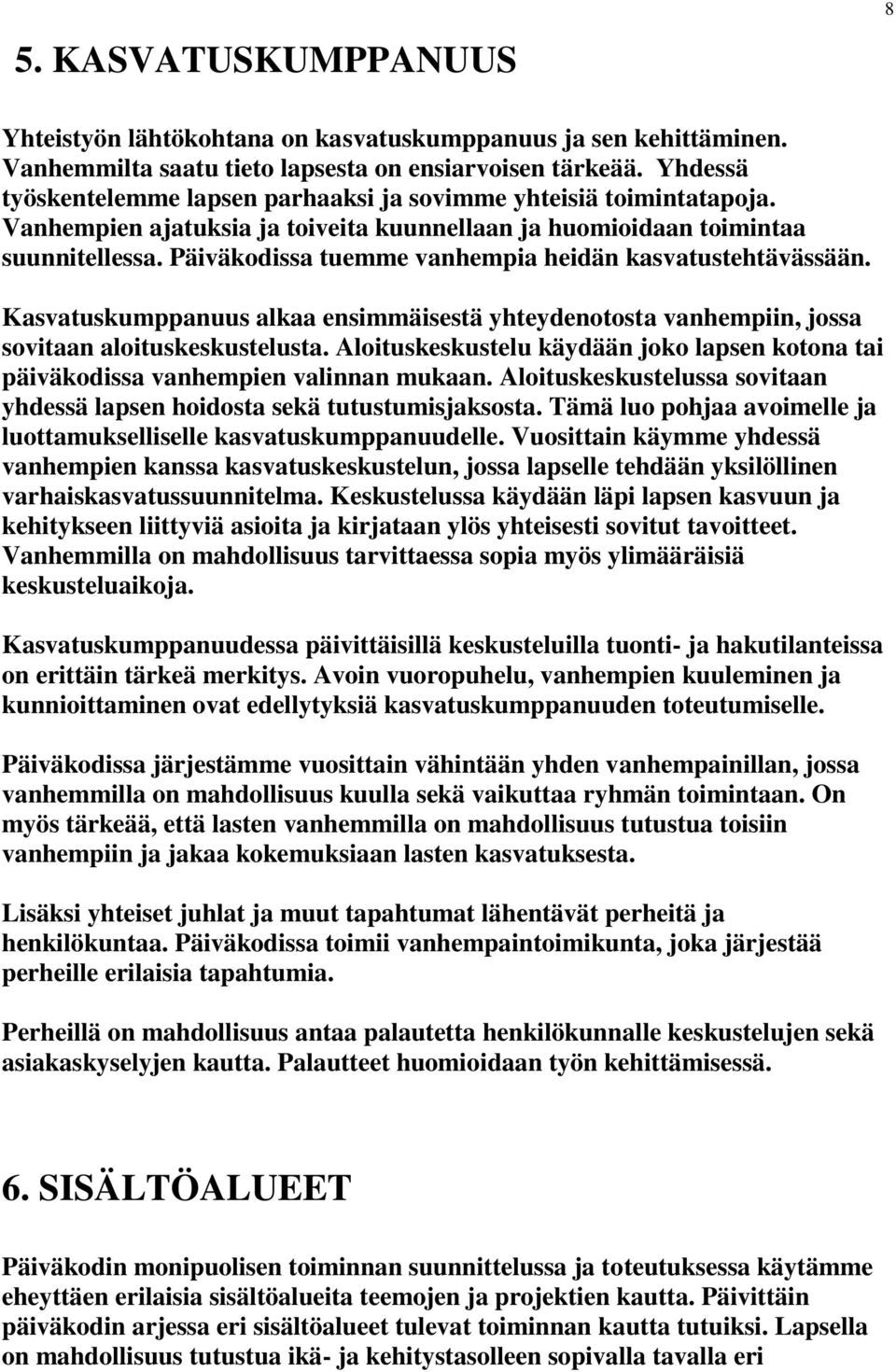 Päiväkodissa tuemme vanhempia heidän kasvatustehtävässään. Kasvatuskumppanuus alkaa ensimmäisestä yhteydenotosta vanhempiin, jossa sovitaan aloituskeskustelusta.