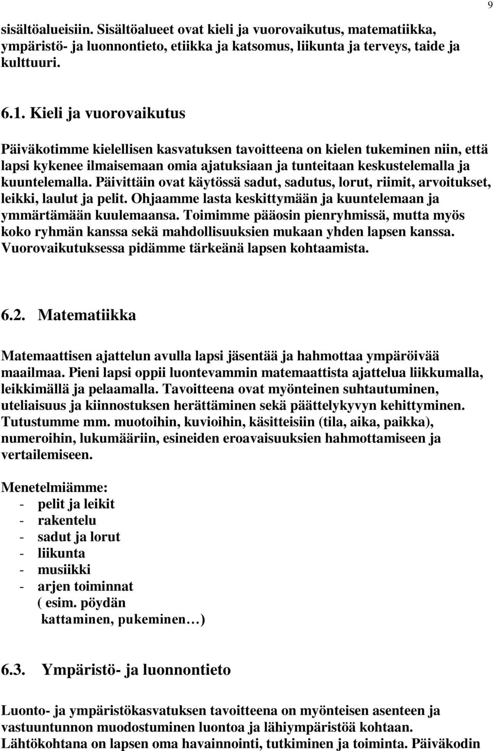 Päivittäin ovat käytössä sadut, sadutus, lorut, riimit, arvoitukset, leikki, laulut ja pelit. Ohjaamme lasta keskittymään ja kuuntelemaan ja ymmärtämään kuulemaansa.