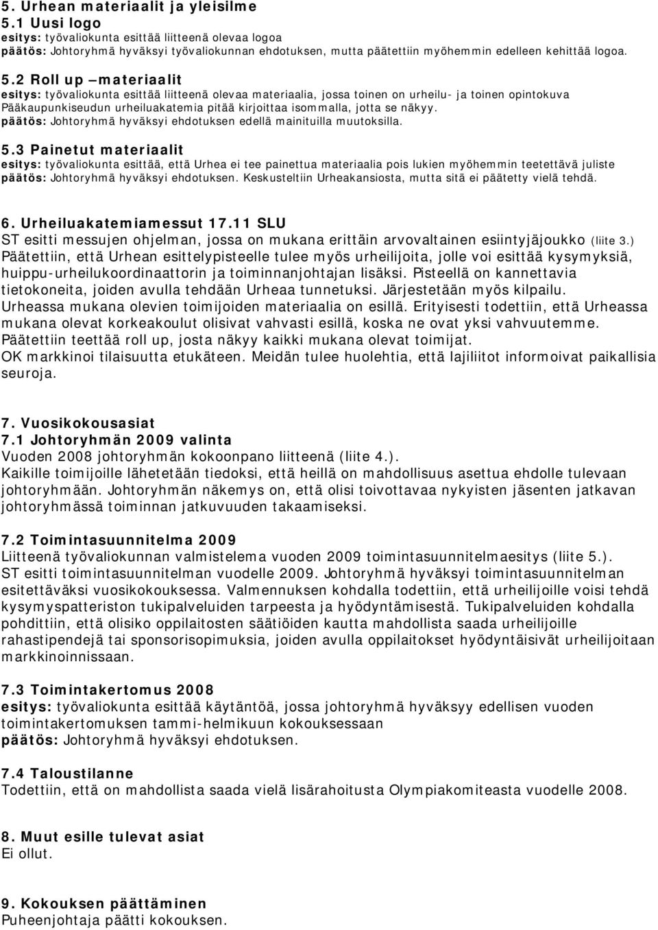 2 Roll up materiaalit esitys: työvaliokunta esittää liitteenä olevaa materiaalia, jossa toinen on urheilu- ja toinen opintokuva Pääkaupunkiseudun urheiluakatemia pitää kirjoittaa isommalla, jotta se