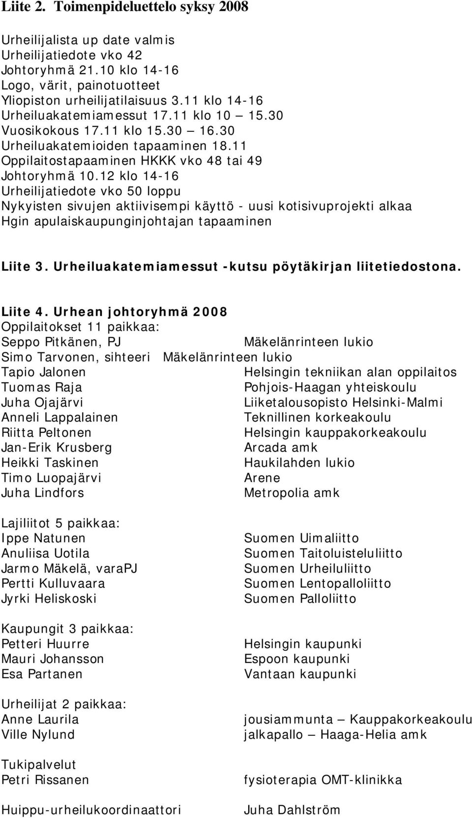 12 klo 14-16 Urheilijatiedote vko 50 loppu Nykyisten sivujen aktiivisempi käyttö - uusi kotisivuprojekti alkaa Hgin apulaiskaupunginjohtajan tapaaminen Liite 3.