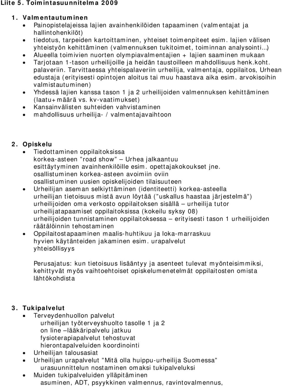 lajien välisen yhteistyön kehittäminen (valmennuksen tukitoimet, toiminnan analysointi ) Alueella toimivien nuorten olympiavalmentajien + lajien saaminen mukaan Tarjotaan 1-tason urheilijoille ja