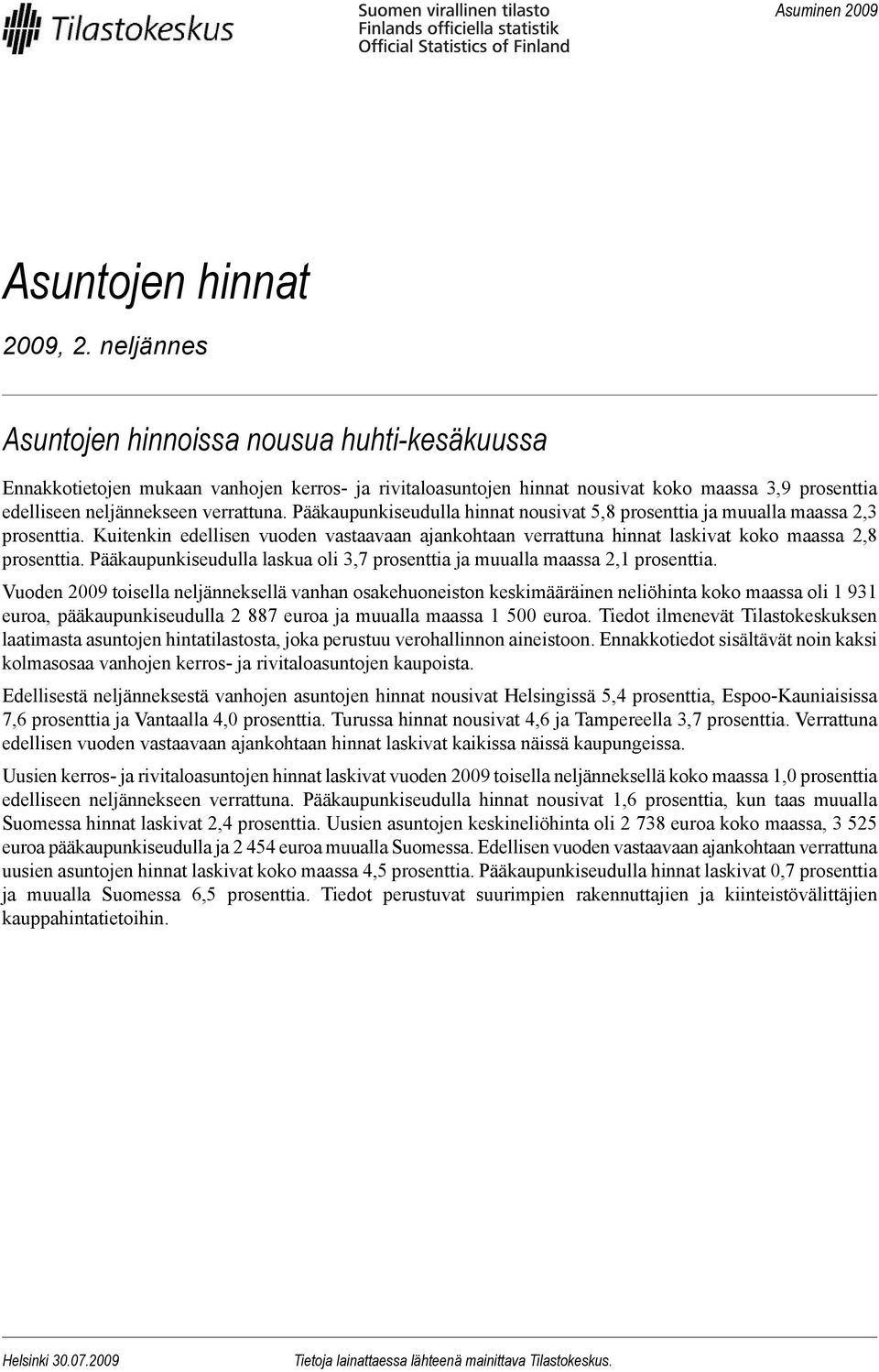 Pääkaupunkiseudulla hinnat nousivat 5,8 prosenttia ja muualla maassa 2,3 prosenttia. Kuitenkin edellisen vuoden vastaavaan ajankohtaan verrattuna hinnat laskivat koko maassa 2,8 prosenttia.