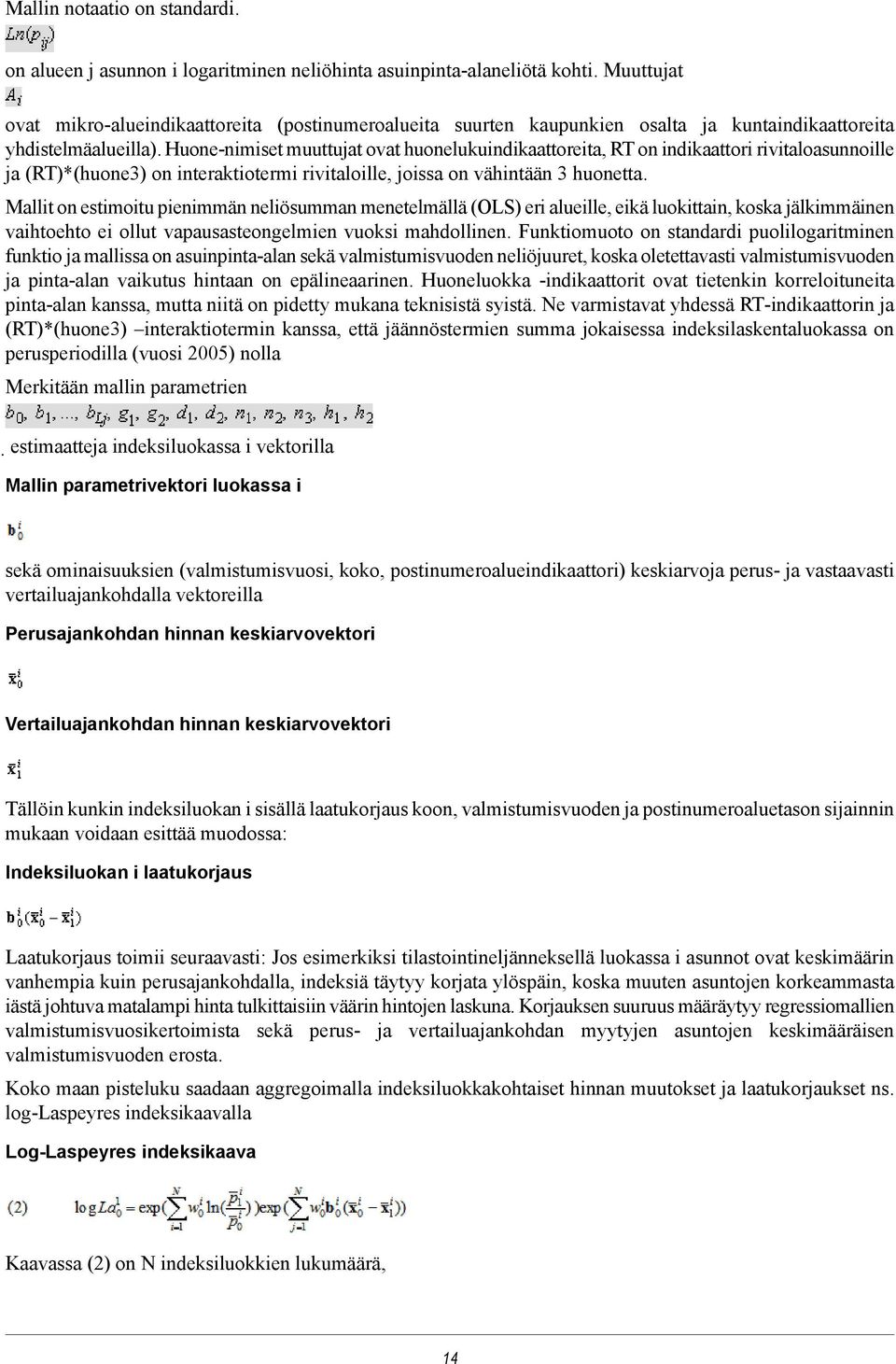 Huone-nimiset muuttujat ovat huonelukuindikaattoreita, RT on indikaattori rivitaloasunnoille ja (RT)*(huone3) on interaktiotermi rivitaloille, joissa on vähintään 3 huonetta.