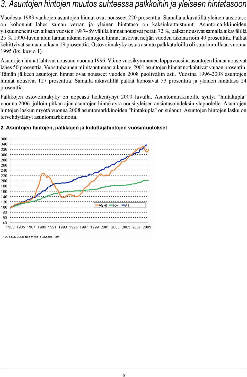 Asuntomarkkinoiden ylikuumenemisen aikaan vuosien 1987 89 välillä hinnat nousivat peräti 72 %, palkat nousivat samalla aikavälillä 25 %.