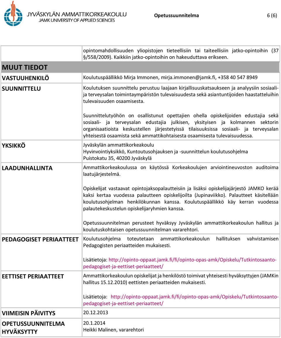 fi, +358 40 547 8949 SUUNNITTELU Koulutuksen suunnittelu perustuu laajaan kirjallisuuskatsaukseen ja analyysiin sosiaalija terveysalan toimintaympäristön tulevaisuudesta sekä asiantuntijoiden