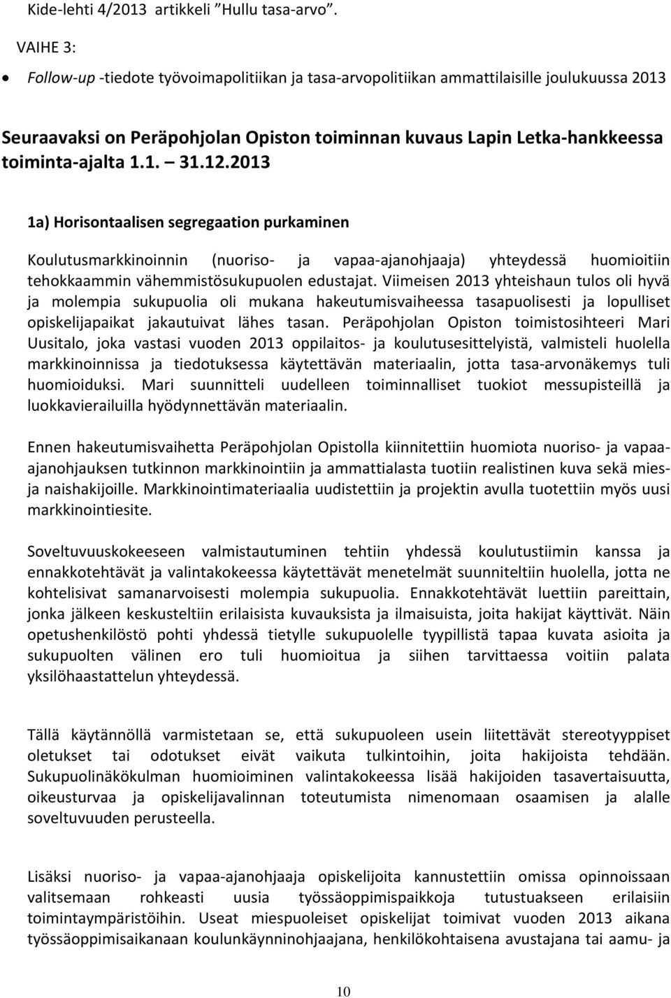 12.2013 1a) Horisontaalisen segregaation purkaminen Koulutusmarkkinoinnin (nuoriso ja vapaa ajanohjaaja) yhteydessä huomioitiin tehokkaammin vähemmistösukupuolen edustajat.