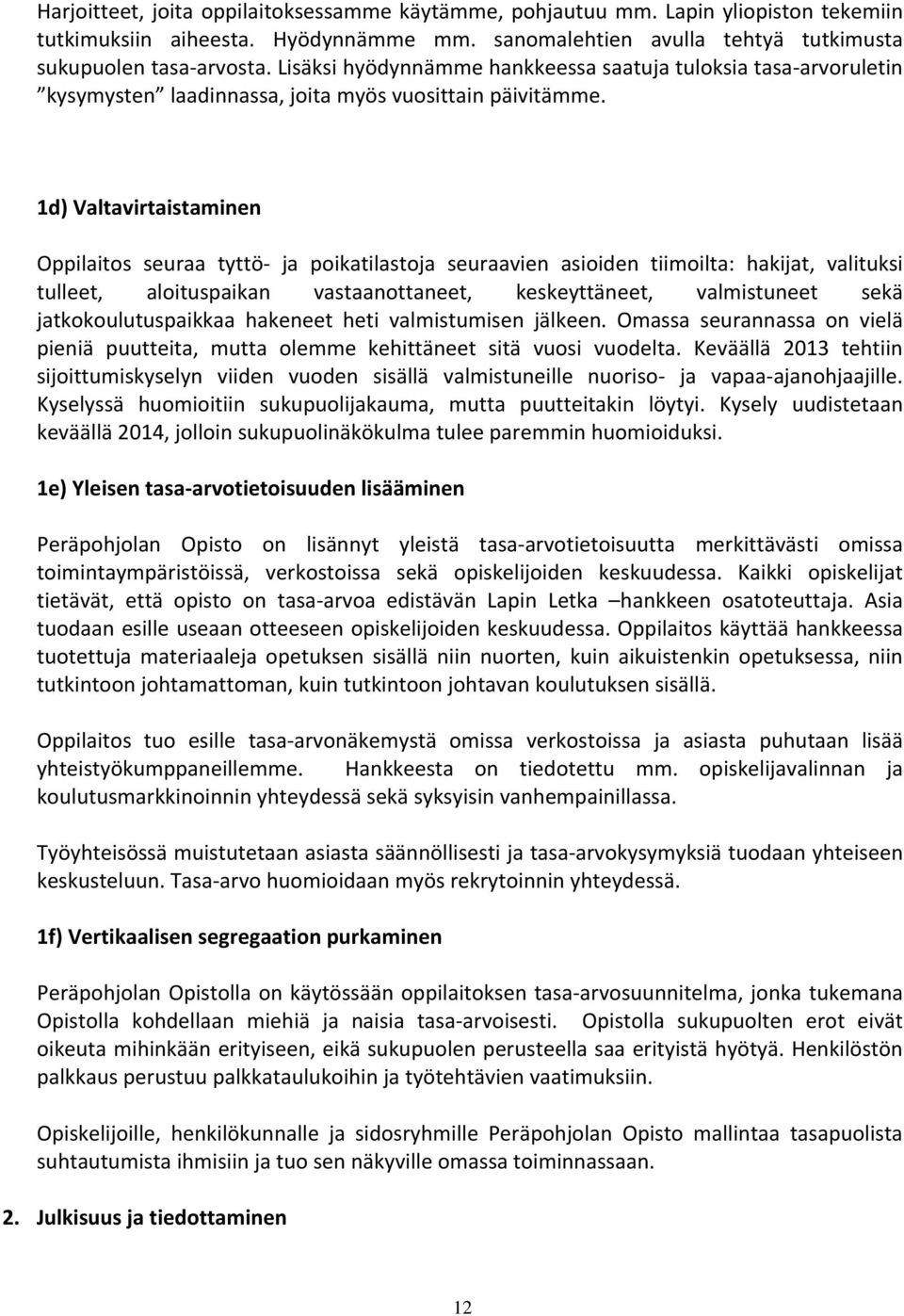 1d) Valtavirtaistaminen Oppilaitos seuraa tyttö ja poikatilastoja seuraavien asioiden tiimoilta: hakijat, valituksi tulleet, aloituspaikan vastaanottaneet, keskeyttäneet, valmistuneet sekä