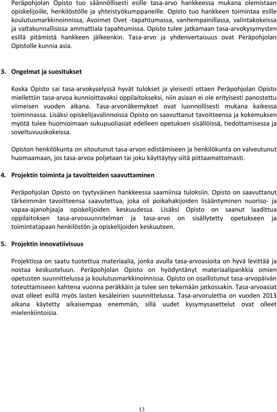 Opisto tulee jatkamaan tasa arvokysymysten esillä pitämistä hankkeen jälkeenkin. Tasa arvo ja yhdenvertaisuus ovat Peräpohjolan Opistolle kunnia asia. 3.