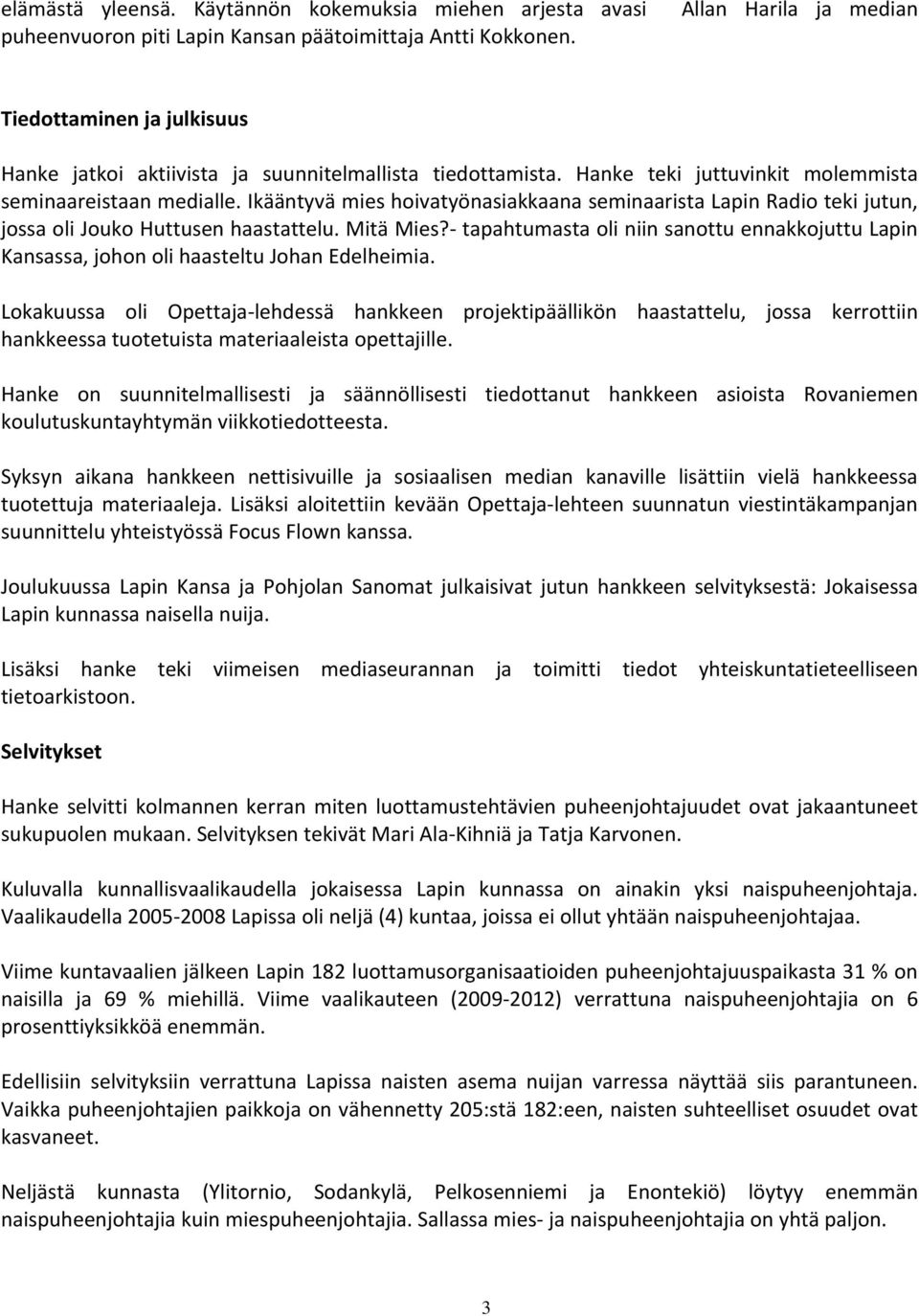 Ikääntyvä mies hoivatyönasiakkaana seminaarista Lapin Radio teki jutun, jossa oli Jouko Huttusen haastattelu. Mitä Mies?