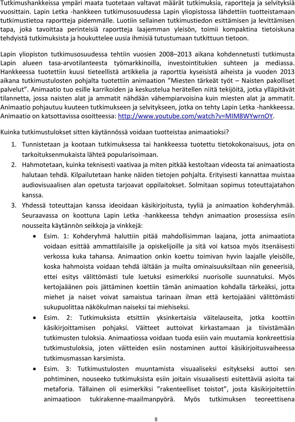 Luotiin sellainen tutkimustiedon esittämisen ja levittämisen tapa, joka tavoittaa perinteisiä raportteja laajemman yleisön, toimii kompaktina tietoiskuna tehdyistä tutkimuksista ja houkuttelee uusia