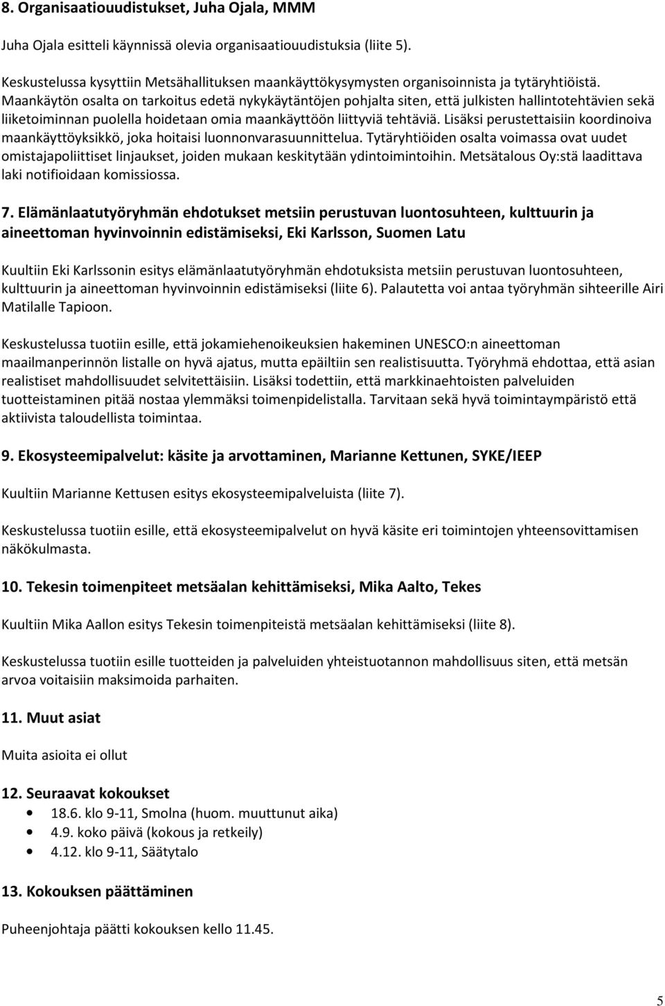 Maankäytön osalta on tarkoitus edetä nykykäytäntöjen pohjalta siten, että julkisten hallintotehtävien sekä liiketoiminnan puolella hoidetaan omia maankäyttöön liittyviä tehtäviä.