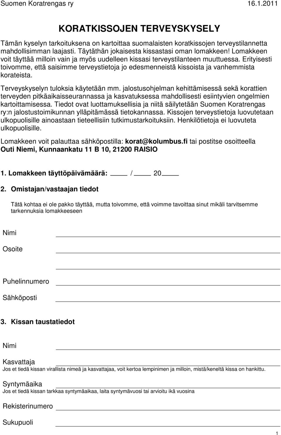 Terveyskyselyn tuloksia käytetään mm. jalostusohjelman kehittämisessä sekä korattien terveyden pitkäaikaisseurannassa ja kasvatuksessa mahdollisesti esiintyvien ongelmien kartoittamisessa.