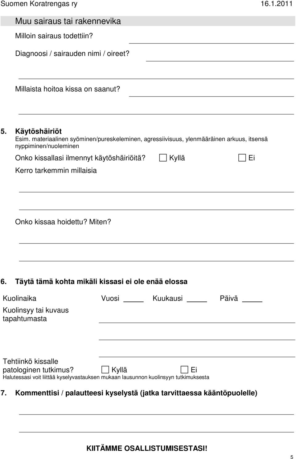 Kyllä Ei Kerro tarkemmin millaisia Onko kissaa hoidettu? Miten? 6.