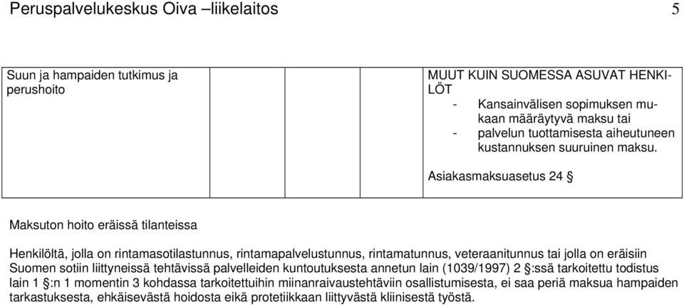 Asiakasmaksuasetus 24 Maksuton hoito eräissä tilanteissa Henkilöltä, jolla on rintamasotilastunnus, rintamapalvelustunnus, rintamatunnus, veteraanitunnus tai jolla on eräisiin Suomen