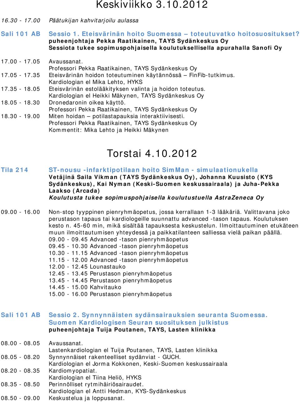 Professori Pekka Raatikainen, TAYS Sydänkeskus Oy 17.05-17.35 Eteisvärinän hoidon toteutuminen käytännössä FinFib-tutkimus. Kardiologian el Mika Lehto, HYKS 17.35-18.