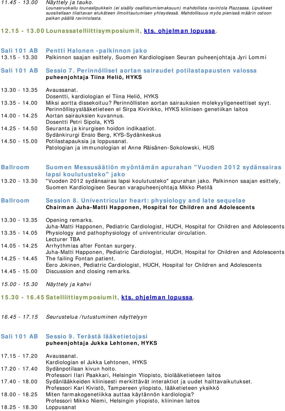 Perinnölliset aortan sairaudet potilastapausten valossa puheenjohtaja Tiina Heliö, HYKS 13.30-13.35 Avaussanat. Dosentti, kardiologian el Tiina Heliö, HYKS 13.35-14.00 Miksi aortta dissekoituu?