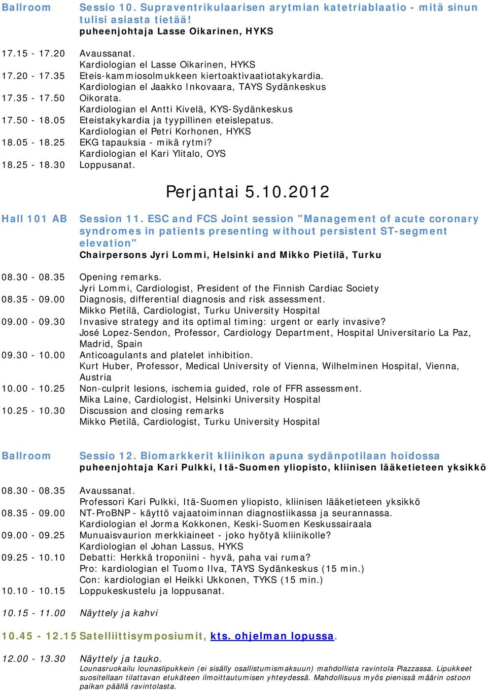 05 Eteistakykardia ja tyypillinen eteislepatus. Kardiologian el Petri Korhonen, HYKS 18.05-18.25 EKG tapauksia - mikä rytmi? Kardiologian el Kari Ylitalo, OYS 18.25-18.30 Loppusanat. Perjantai 5.10.