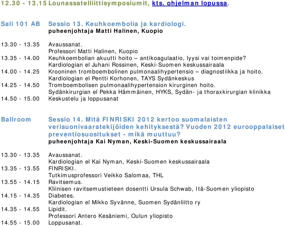 25 Krooninen tromboembolinen pulmonaalihypertensio diagnostiikka ja hoito. Kardiologian el Pentti Korhonen, TAYS Sydänkeskus 14.25-14.50 Tromboembolisen pulmonaalihypertension kirurginen hoito.