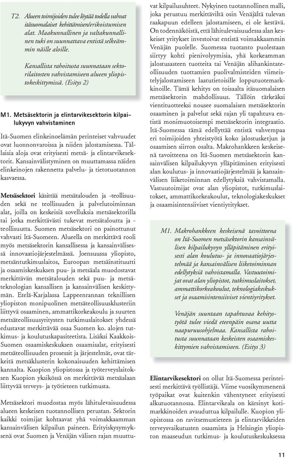 Metsäsektorin ja elintarvikesektorin kilpailukyvyn vahvistaminen Itä-Suomen elinkeinoelämän perinteiset vahvuudet ovat luonnonvaroissa ja niiden jalostamisessa.