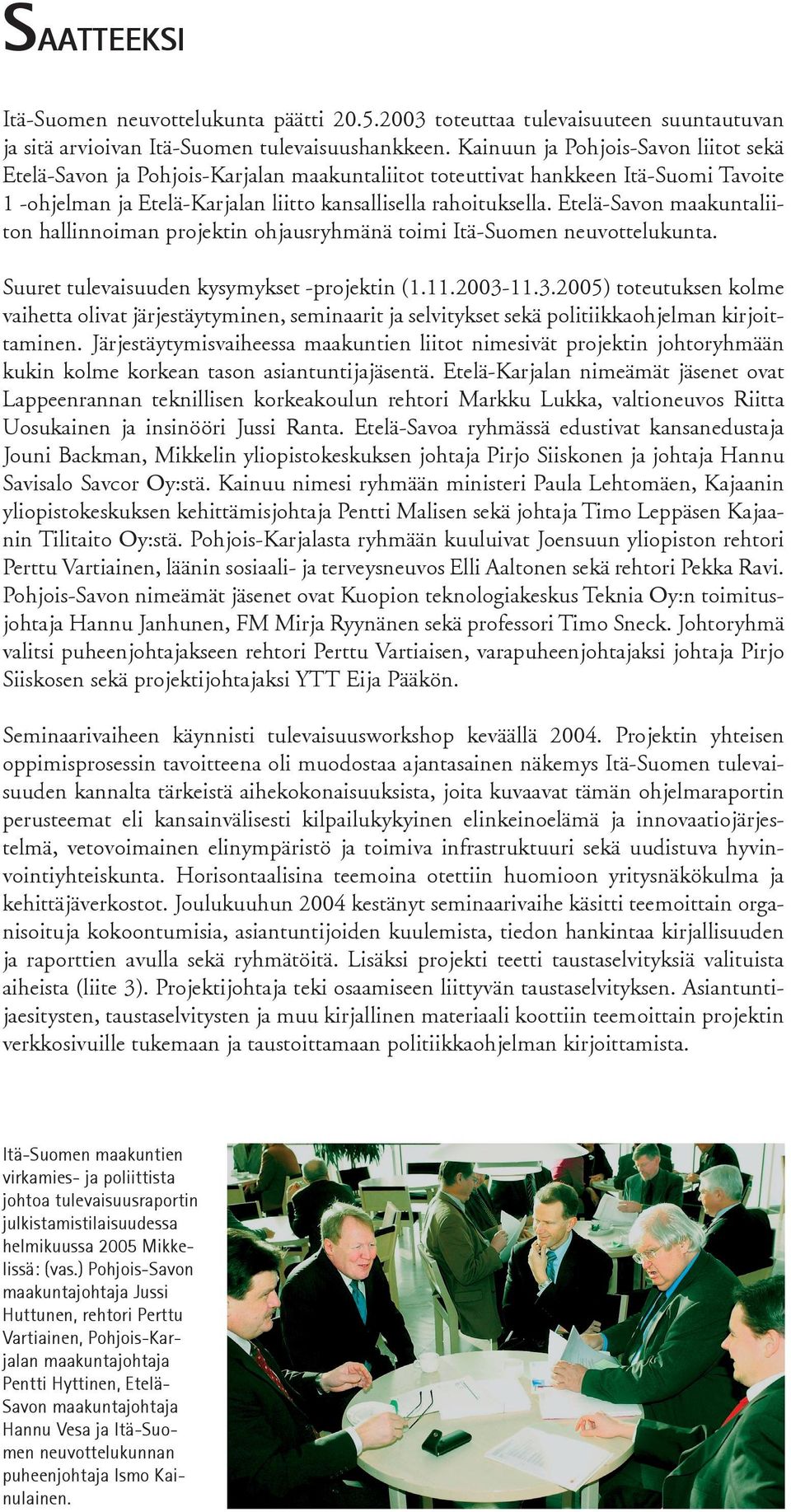 Etelä-Savon maakuntaliiton hallinnoiman projektin ohjausryhmänä toimi Itä-Suomen neuvottelukunta. Suuret tulevaisuuden kysymykset -projektin (1.11.2003-