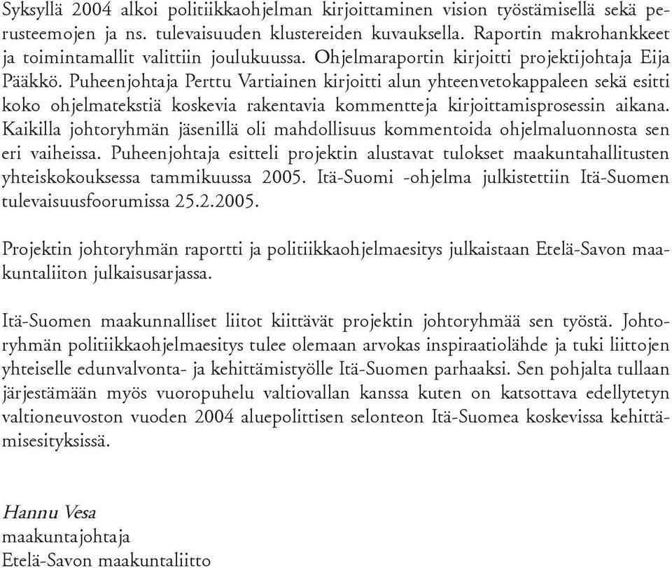 Puheenjohtaja Perttu Vartiainen kirjoitti alun yhteenvetokappaleen sekä esitti koko ohjelmatekstiä koskevia rakentavia kommentteja kirjoittamisprosessin aikana.