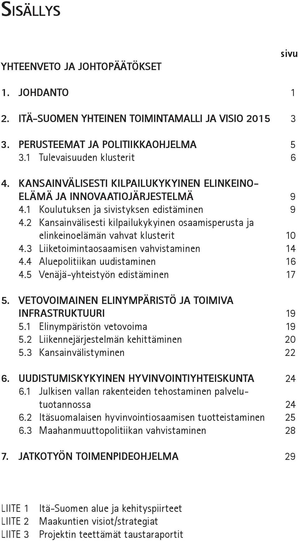 2 Kansainvälisesti kilpailukykyinen osaamisperusta ja elinkeinoelämän vahvat klusterit 10 4.3 Liiketoimintaosaamisen vahvistaminen 14 4.4 Aluepolitiikan uudistaminen 16 4.