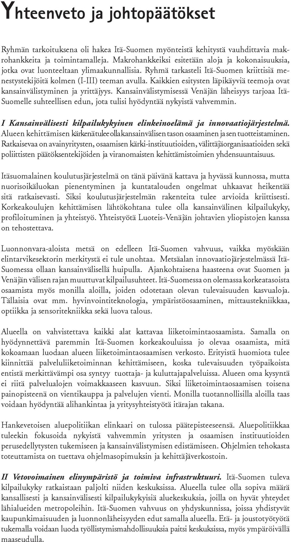 Kaikkien esitysten läpikäyviä teemoja ovat kansainvälistyminen ja yrittäjyys. Kansainvälistymisessä Venäjän läheisyys tarjoaa Itä- Suomelle suhteellisen edun, jota tulisi hyödyntää nykyistä vahvemmin.