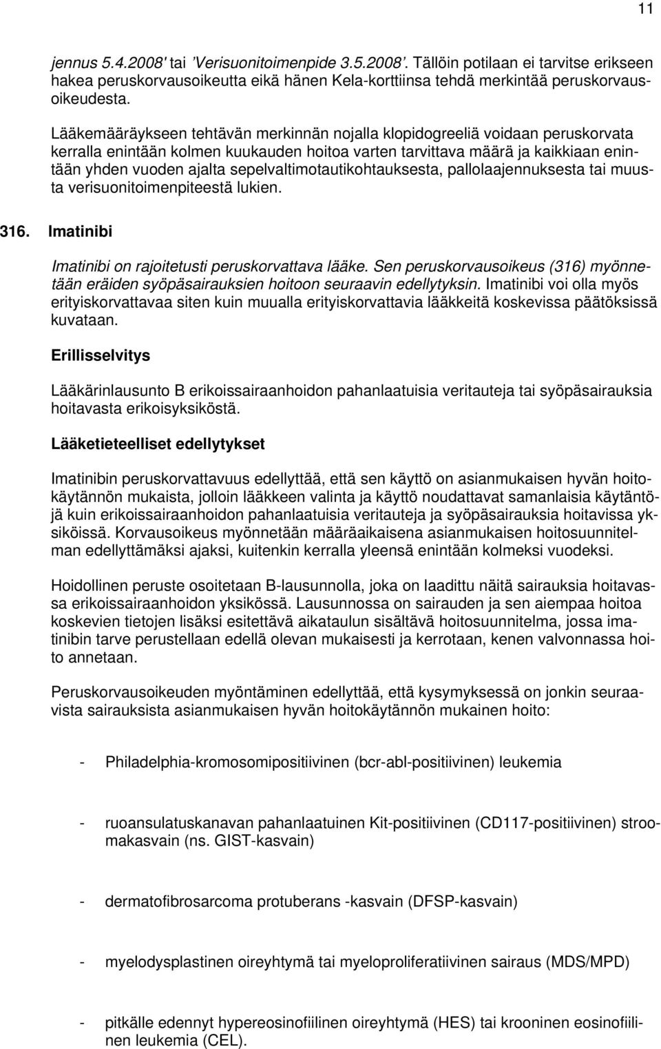 sepelvaltimotautikohtauksesta, pallolaajennuksesta tai muusta verisuonitoimenpiteestä lukien. 316. Imatinibi Imatinibi on rajoitetusti peruskorvattava lääke.