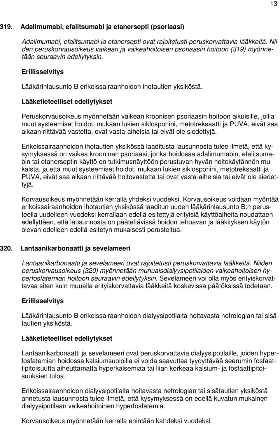 Peruskorvausoikeus myönnetään vaikean kroonisen psoriaasin hoitoon aikuisille, joilla muut systeemiset hoidot, mukaan lukien siklosporiini, metotreksaatti ja PUVA, eivät saa aikaan riittävää